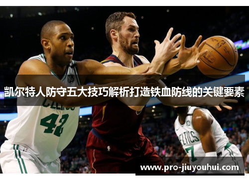 凯尔特人防守五大技巧解析打造铁血防线的关键要素 凯尔特人防守五大技巧解析打造铁血防线的关键要素