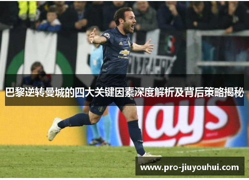 巴黎逆转曼城的四大关键因素深度解析及背后策略揭秘 巴黎逆转曼城的四大关键因素深度解析及背后策略揭秘