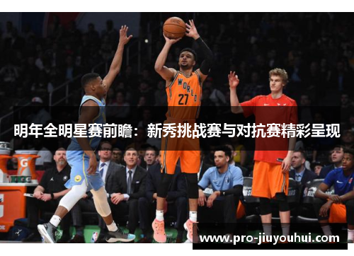 明年全明星赛前瞻:新秀挑战赛与对抗赛精彩呈现 明年全明星赛前瞻:新秀挑战赛与对抗赛精彩呈现