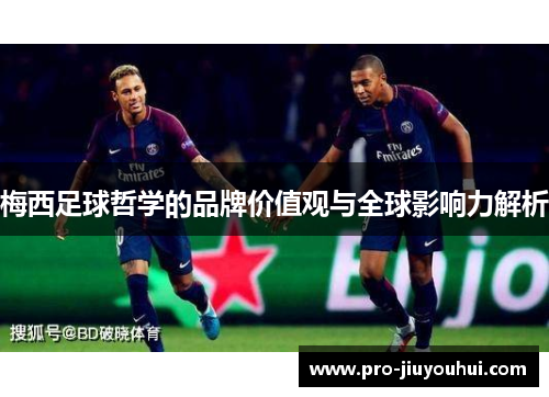 梅西足球哲学的品牌价值观与全球影响力解析 梅西足球哲学的品牌价值观与全球影响力解析