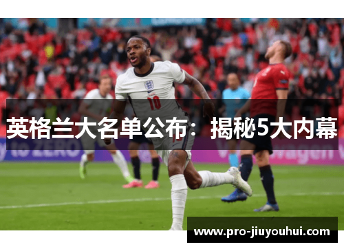 英格兰大名单公布：揭秘5大内幕