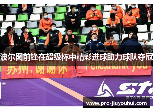 波尔图前锋在超级杯中精彩进球助力球队夺冠