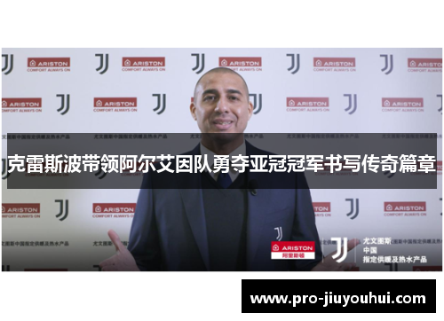 克雷斯波带领阿尔艾因队勇夺亚冠冠军书写传奇篇章