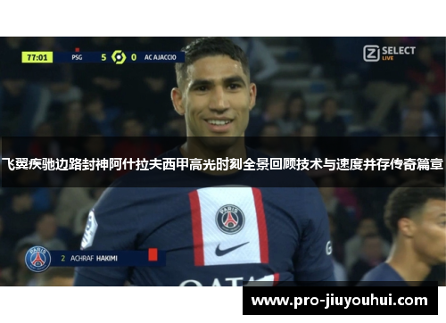 飞翼疾驰边路封神阿什拉夫西甲高光时刻全景回顾技术与速度并存传奇篇章 飞翼疾驰边路封神阿什拉夫西甲高光时刻全景回顾技术与速度并存传奇篇章